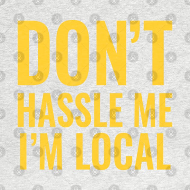 Don't Hassle Me I'm Local by tvshirts